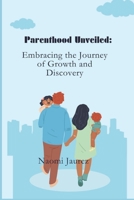 Parenthood Unveiled:: Embracing the Journey of Growth and Discovery B0C6W1G1CV Book Cover