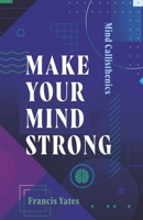 Mind Calisthenics: Make Your Mind Strong 139997629X Book Cover