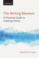 Writing Moment : A Practical Guide to Creating Poems 0199002363 Book Cover