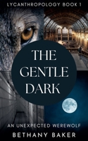 The Gentle Dark: An Unexpected Werewolf (Lycanthropology) B0FB6ZV49V Book Cover