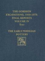The Gordion Excavations, 1950-1973, Final Reports, Volume IV: The Early Phrygian Pottery 0924171189 Book Cover