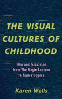 The Visual Cultures of Childhood : Film and Television from the Magic Lantern to Teen Vloggers 1786611031 Book Cover