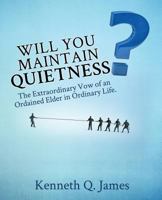 Will You Maintain Quietness? the Extraordinary Vow of an Ordained Elder in Ordinary Life. 1498462987 Book Cover