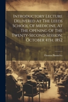 Introductory Lecture Delivered At The Leeds School Of Medicine, At The Opening Of The Twenty-second Session, October 4th, 1852 1021424145 Book Cover