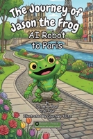 Journey of Jason the Frog AI Robot to Paris 1971794120 Book Cover