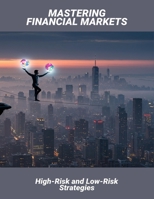Mastering Financial Markets: High-Risk And Low-Risk Strategies B0FR3D77R4 Book Cover