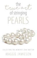 The True Art of Stringing Pearls: Collecting the Moments that Matter 1947279165 Book Cover