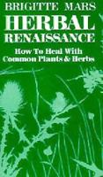 Herbal Renaissance: How to Heal with Common Plants and Herbs 1564553949 Book Cover