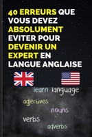 40 ERREURS QUE VOUS DEVEZ ABSOLUMENT EVITER POUR DEVENIR UN EXPERT EN LANGUE ANGLAISE: Les 40 pièges que j'aurai aimer savoir quand je débutais ma ... se performer davantages) B08ZBJFHMN Book Cover