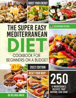 The Super Easy Mediterranean Diet Cookbook for Beginners on a Budget: 250 5-ingredients Recipes that Anyone Can Cook Reset your Body, and Boost Your Energy - 2-Weeks Mediterranean Diet Plan 1713304740 Book Cover