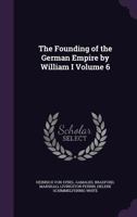 The Founding of the German Empire by William I Volume 6 1346864802 Book Cover