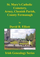 St. Mary's Catholic Cemetery, Arney, Cleenish Parish, County Fermanagh (Irish Genealogy) 1927357780 Book Cover
