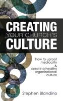 Creating Your Church's Culture: How to Uproot Mediocrity and Create a Healthy Organizational Culture 1492211869 Book Cover