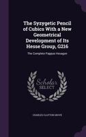 The Syzygetic Pencil of Cubics with a New Geometrical Development of Its Hesse Group, G216: The Complete Pappus Hexagon 1358755604 Book Cover