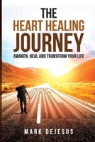 The Heart Healing Journey: Awaken, Heal and Transform Your Life 1080422811 Book Cover