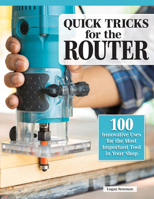 Quick Tricks for the Router: 100 Innovative Uses for the Most Important Tool in Your Shop (Fox Chapel Publishing) 10 Jig Projects - Splining Jig, Trim Router Sled, 90-Degree Side Guide, and More 1497105307 Book Cover