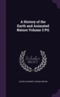 A History of the Earth and Animated Nature; Volume 3 Pt1 1362773026 Book Cover