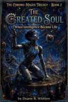 The Created Soul: When Intelligence Became Life (The Chrono-Magus Trilogy) B0H641TCG2 Book Cover
