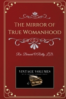 The Mirror of True Womanhood: A Book of Instruction for Women in the World 154038022X Book Cover
