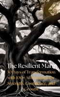 The Resilient Man: 30 Days of Transformation with 100+ Affirmations for Strength, Confidence, and Growth B0DRFP91H1 Book Cover