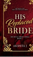 His Replaced Bride: Replaced Bride Billionaire Romance B0GLPTJ8LQ Book Cover