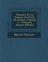 Histoire de la Science Du Droit En France; Volume 3 1021345369 Book Cover