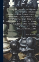 Praktische Sammlung bester und höchst interessanter Schachspiel-Probleme durch mehr als Zwei Tausend Beispiele anschaulich gemacht und zus Ältern und ... Zusammentragen 1020396008 Book Cover