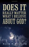 Does It Really Matter What I Believe about God? 1598868292 Book Cover