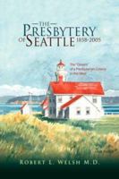 The Presbytery of Seattle 1858-2005 1425707912 Book Cover