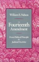The Fourteenth Amendment: From Political Principle to Judicial Doctrine 0674316258 Book Cover