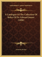 A Catalogue Of The Collection Of Relics Of Dr. Edward Jenner (1896) 1018516662 Book Cover