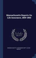 Massachusetts Reports On Life Insurance, 1859-1865 102265389X Book Cover