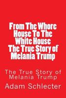 From the Whore House to the White House: The True Story of Melania Trump 1530674700 Book Cover