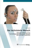 Der technisierte Mensch: Ethische Probleme in der Technikfolgenabschätzung am Beispiel übernormaler Implantate 3639425901 Book Cover