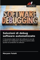 Soluzioni di debug software automatizzato: Il rilevamento degli errori del software è uno dei problemi più impegnativi nell'assicurazione della qualità nei produttori di software 6203187607 Book Cover