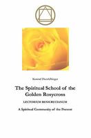 The Spiritual School of the Golden Rosycross: Lectorium Rosicrucianum: A Spiritual Community of the Present 1439268983 Book Cover