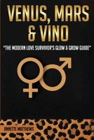 Venus, Mars & Vino: The Modern Love Survivor's Glow & Grow Guide 1967866988 Book Cover