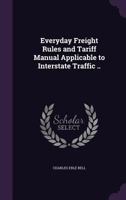 Everyday Freight Rules and Tariff Manual Applicable to Interstate Traffic .. 1355950422 Book Cover