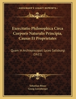 Exercitatio Philosophica Circa Corporis Naturalis Principia, Causas Et Proprietates: Quam In Archiepiscopali Lyceo Salisburgi (1621) 1166143953 Book Cover