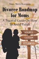 Divorce Roadmap for Moms: A Practical Guide On How To Avoid Pitfalls 1662405995 Book Cover