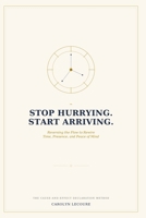 Stop Hurrying. Start Arriving.: Reversing the Flow to Rewire Time, Presence, and Peace of Mind (The Declaration Series) B0HDQYBYYX Book Cover