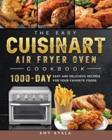 The Easy Cuisinart Air Fryer Oven Cookbook: 1000-Day Easy and Delicious Recipes for Your Favorite Foods 1803203331 Book Cover