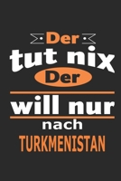 Der tut nix Der will nur nach Turkmenistan: Notizbuch mit 110 Seiten, ebenfalls Nutzung als Dekoration in Form eines Schild bzw. Poster m�glich 1698416385 Book Cover