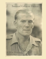 Samual Gibson Dixon - A War History: 1939-1945 B0GY8Z2PJX Book Cover