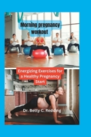 Morning pregnancy workout: Energizing Exercises for a Healthy Pregnancy Start B0CFCPF6NX Book Cover