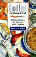 Good Food for Camp and Trail: All-Natural Recipes for Delicious Meals Outdoors 0871088118 Book Cover