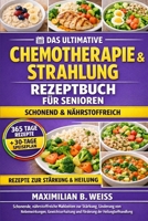 DAS ULTIMATIVE CHEMOTHERAPIE UND STRAHLUNG REZEPTBUCH FÜR SENIOREN: Schonende, nährstoffreiche Mahlzeiten zur Stärkung, Linderung von Nebenwirkungen, ... während der Krebsbehandlung (German Edition) B0HCJYQCSX Book Cover