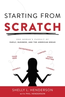 Starting From Scratch: One Woman's Pursuit Of Family, Business And The American Dream 1599328852 Book Cover