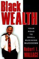 Black Wealth: Your Road to Small Business 0471380539 Book Cover