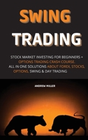 Swing Trading: Stock Market Investing for Beginners + Options Trading Crash Course. All in One Solutions about Forex, Stocks, Options, Swing & Day Trading 1802736700 Book Cover